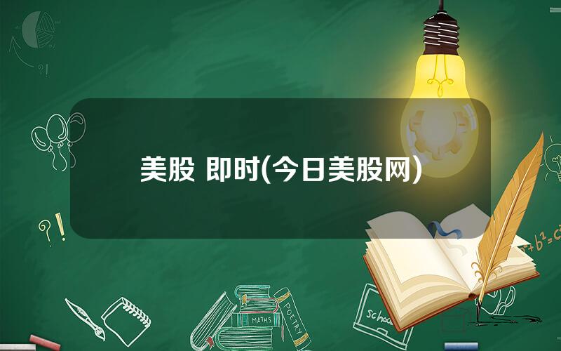 美股 即时(今日美股网)
